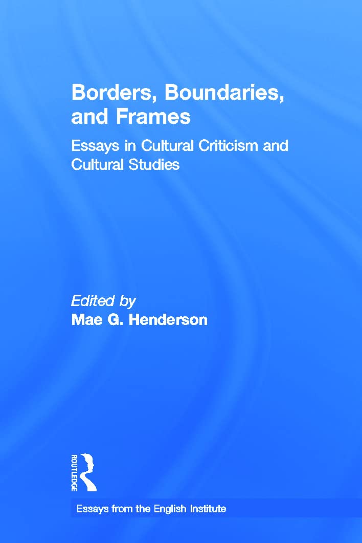 Borders, Boundaries, and Frames: Essays in Cultural Criticism and Cultural Studies (Essays from the English Institute)