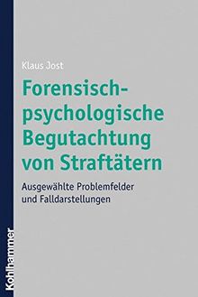 Forensisch-psychologische Begutachtung von Straftätern: Ausgewählte Problemfelder und Falldarstellungen