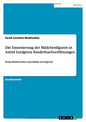 Die Inszenierung der Mädchenfiguren in Astrid Lindgrens Kinderbuchverfilmungen: Ronja Räubertochter und Madita im Vergleich