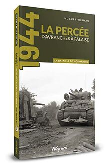 La bataille de Normandie : 1944. Vol. 4. La percée : d'Avranches à Falaise
