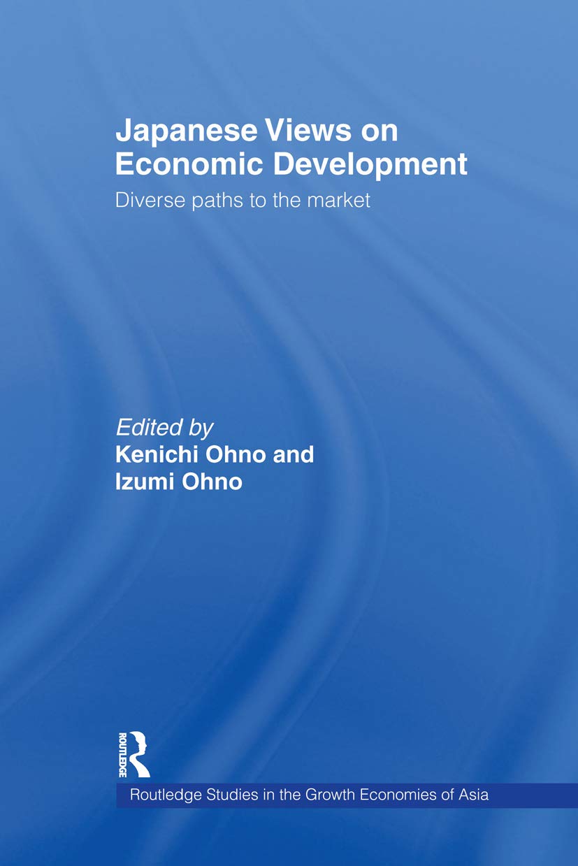 Japanese Views on Economic Development: Diverse Paths to the Market (Routledge Studies in Growth Economies of Asia, 15)