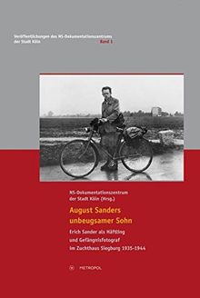 August Sanders unbeugsamer Sohn: Erich Sander als Häftling und Gefängnisfotograf im Zuchthaus Siegburg 1935-1944 (Veröffentlichungen des NS-Dokumentationszentrums der Stadt Köln)