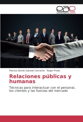 Relaciones públicas y humanas: Técnicas para interactuar con el personal, los clientes y las fuerzas del mercado