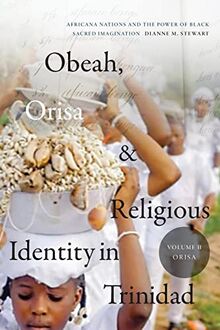 Obeah, Orisa, and Religious Identity in Trinidad, Volume II, Orisa: Africana Nations and the Power of Black Sacred Imagination, Volume 2 (Religious Cultures of African and African Diaspora People, 2)