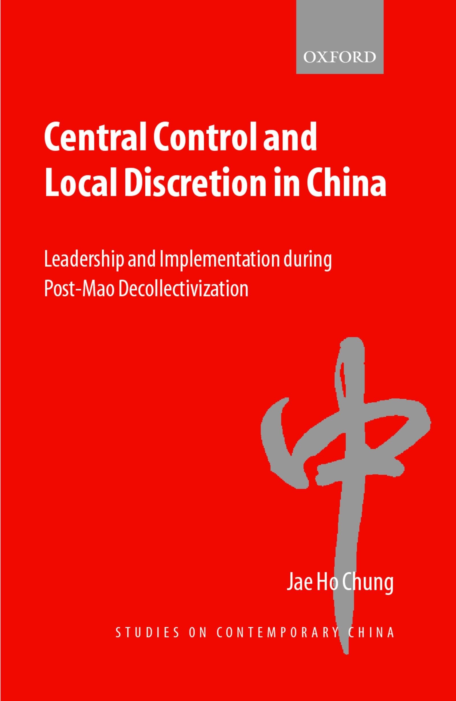 Central Control and Local Discretion in China: Leadership and Implementation During Post-Mao Decollectivization (Studies on Contemporary China)