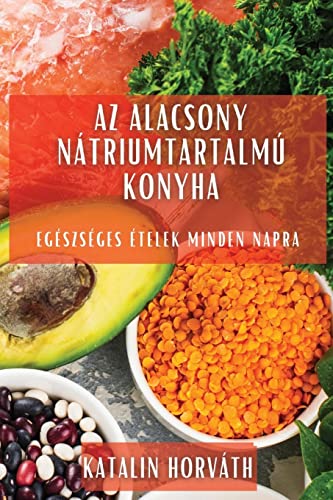 Az alacsony nátriumtartalmú konyha: Egészséges ételek minden napra