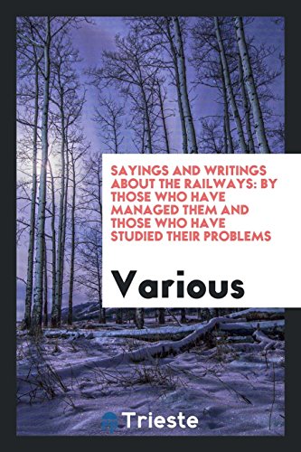 Sayings and writings about the railways: by those who have managed them and those who have studied their problems