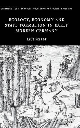 Ecology, Economy and State Formation in Early Modern Germany (Cambridge Studies in Population, Economy and Society in Past Time, Band 41)