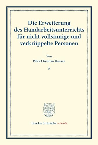Die Erweiterung des Handarbeitsunterrichts für nicht vollsinnige und verkrüppelte Personen.: (Schriften des deutschen Vereins für Armenpflege und Wohlthätigkeit 60). (Duncker & Humblot reprints)