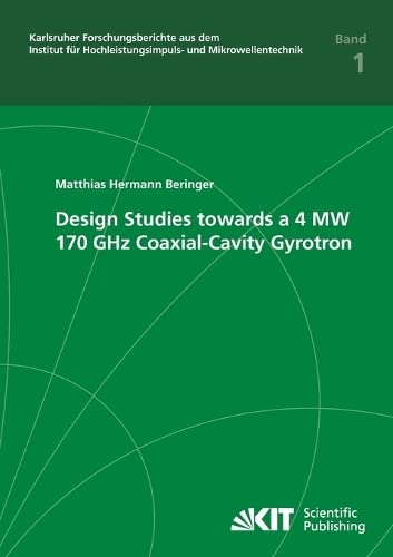 Design Studies Towards a 4 MW 170 GHz Coaxial-Cavity Gyrotron (Karlsruher Forschungsberichte aus dem Institut für Hochleistungsimpuls- und Mikrowellentechnik)