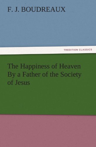 The Happiness of Heaven By a Father of the Society of Jesus (TREDITION CLASSICS)