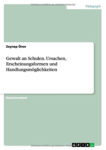Gewalt an Schulen. Ursachen, Erscheinungsformen und Handlungsmöglichkeiten