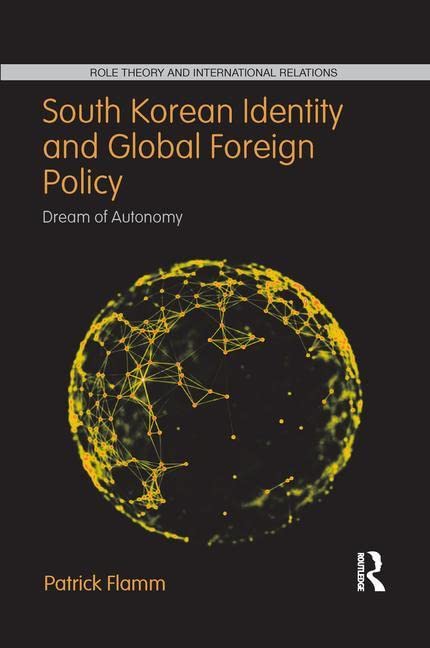 South Korean Identity and Global Foreign Policy: Dream of Autonomy (Role Theory and International Relations)