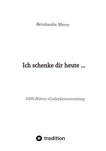 Ich schenke dir heute ...: 1000 Blätter Gedankensammlung