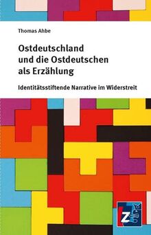 Ostdeutschland und die Ostdeutschen als Erzählung: Identitätsstiftende Narrative im Wi