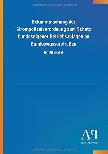 Bekanntmachung der Strompolizeiverordnung zum Schutz bundeseigener Betriebsanlagen an Bundeswasserstraßen: WaStrBAV