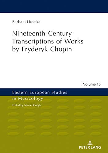 Nineteenth-Century Transcriptions of Works by Fryderyk Chopin (Eastern European Studies in Musicology, Band 16)
