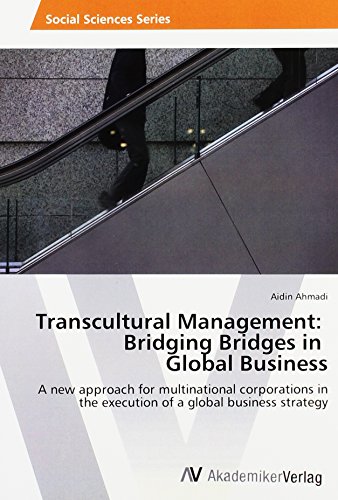 Transcultural Management: Bridging Bridges in Global Business: A new approach for multinational corporations in the execution of a global business strategy