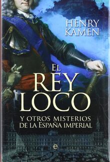 El rey loco : y otros misterios de la España imperial