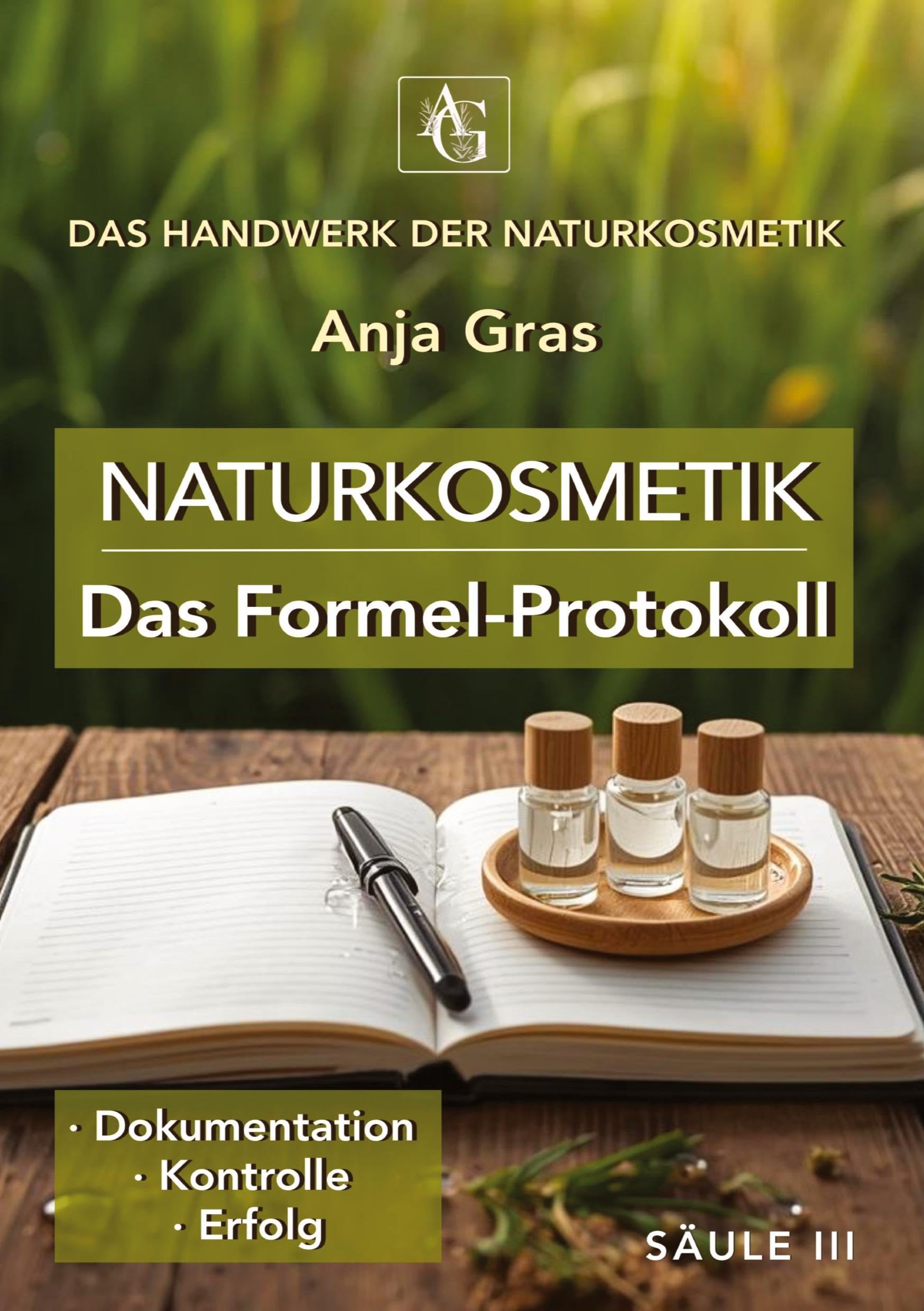 Naturkosmetik - Das Formel-Protokoll - Säule III - Rezeptvorlagen - Rezepturen entwickeln: · Dokumentation · Kontrolle · Erfolg