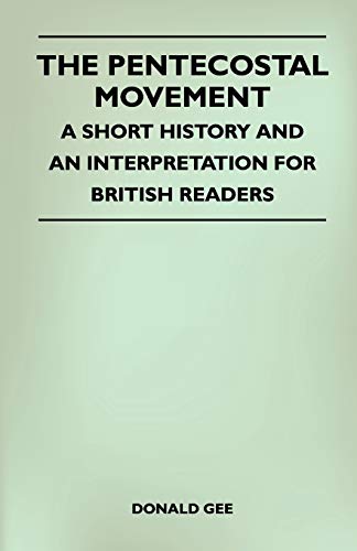 The Pentecostal Movement - A Short History And An Interpretation For British Readers