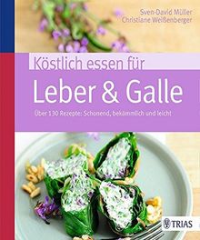 Köstlich essen für Leber & Galle: Über 130 Rezepte: schonend, bekömmlich und leicht