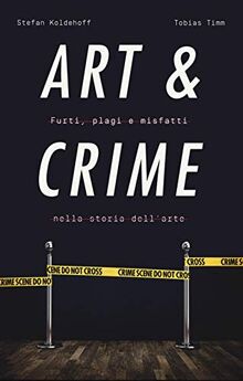 Art & crime. Furti, plagi e misfatti nella storia dell'arte