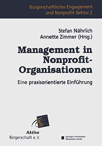 Management in Nonprofit-Organisationen: Eine Praxisorientierte Einführung (Bürgerschaftliches Engagement und Non-Profit-Sektor) (German Edition)