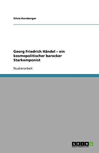 Georg Friedrich Händel - ein kosmopolitischer barocker Starkomponist