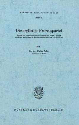Die arglistige Prozeßpartei.: Beitrag zur rechtstheoretischen Präzisierung eines Verbotes arglistigen Verhaltens im Erkenntnisverfahren des Zivilprozesses.