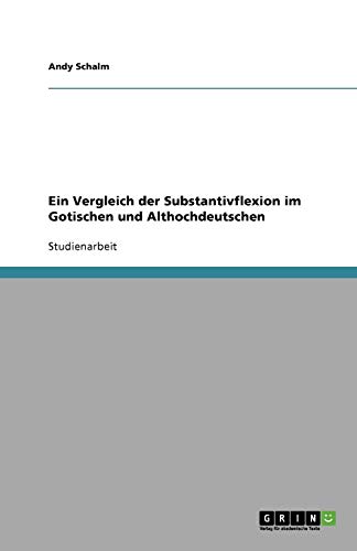 Ein Vergleich der Substantivflexion im Gotischen und Althochdeutschen