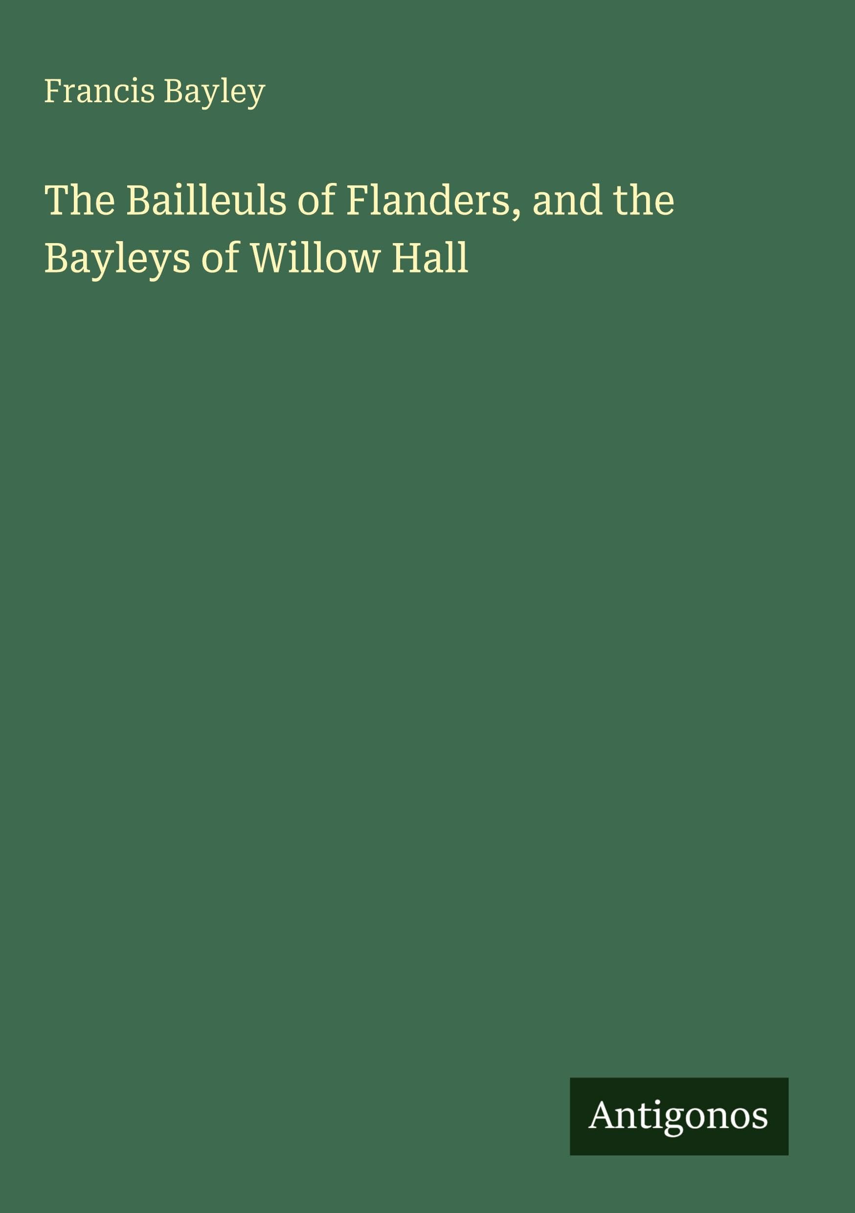 The Bailleuls of Flanders, and the Bayleys of Willow Hall