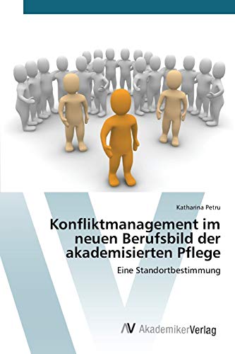 Konfliktmanagement im neuen Berufsbild der akademisierten Pflege: Eine Standortbestimmung