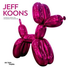 Jeff Koons, la rétrospective : l'album de l'exposition. Jeff Koons, a retrospective : the album of the exhibition