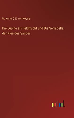 Die Lupine als Feldfrucht und Die Serradella, der Klee des Sandes