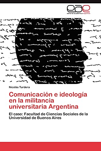 Comunicación e ideología en la militancia universitaria Argentina: El caso: Facultad de Ciencias Sociales de la Universidad de Buenos Aires
