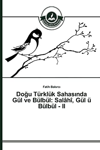 Doğu Türklük Sahasında Gül ve Bülbül: Salâhî, Gül ü Bülbül - II