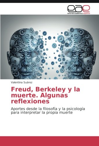 Freud, Berkeley y la muerte. Algunas reflexiones: Aportes desde la filosofía y la psicología para interpretar la propia muerte