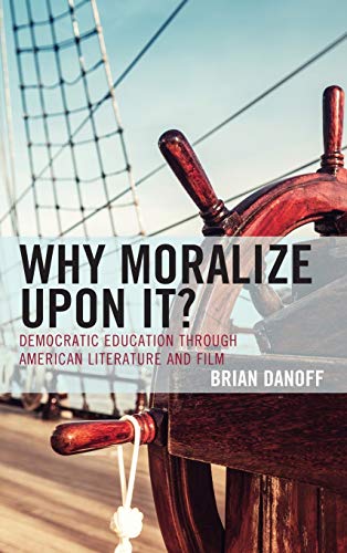 Why Moralize upon It?: Democratic Education through American Literature and Film (Politics, Literature, & Film)