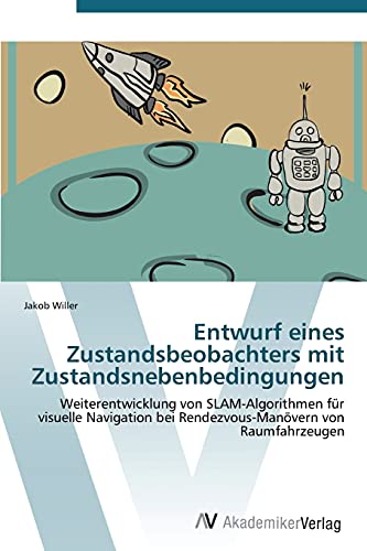 Entwurf eines Zustandsbeobachters mit Zustandsnebenbedingungen: Weiterentwicklung von SLAM-Algorithmen für visuelle Navigation bei Rendezvous-Manövern von Raumfahrzeugen