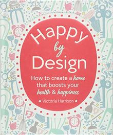 Happy by Design: How to create a home that boosts your health & happiness
