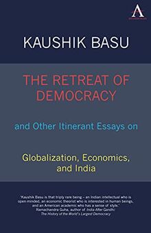 The Retreat of Democracy and Other Itinerant Essays on Globalization, Economics, and India (Anthem Politics and International Relations) (Anthem South Asian Studies)