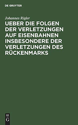 Ueber die Folgen der Verletzungen auf Eisenbahnen insbesondere der Verletzungen des Rückenmarks: Mit Hinblick auf das Haftpflichtgesetz