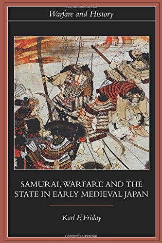 Karl F. Friday Samurai, Warfare And The State In Early Medieval Japan (Warfare And History)