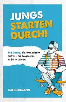 Jungs starten durch! - 145 Dinge, die Jungs wissen sollten - Für Jungen von 10 bis 14 Jahren