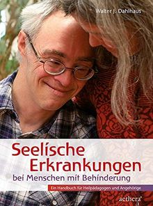 Seelische Erkrankungen bei Menschen mit Behinderung: Ein Handbuch für Heilpädagogen und Angehörige (Aethera)