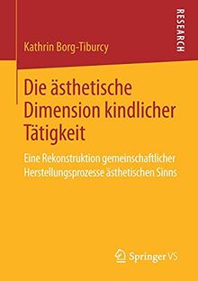 Die ästhetische Dimension kindlicher Tätigkeit: Eine Rekonstruktion gemeinschaftlicher Herstellungsprozesse ästhetischen Sinns