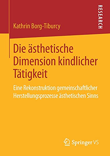 Die ästhetische Dimension kindlicher Tätigkeit: Eine Rekonstruktion gemeinschaftlicher Herstellungsprozesse ästhetischen Sinns