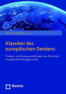 Klassiker des europäischen Denkens: Friedens- und Europavorstellungen aus 700 Jahren europäischer Kulturgeschichte