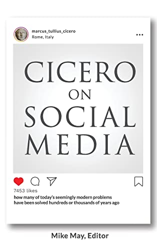 Cicero on Social Media: What the Great Thinkers of the Past say about the Problems of the Present